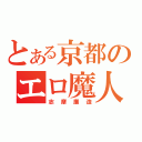 とある京都のエロ魔人（志摩廉造）