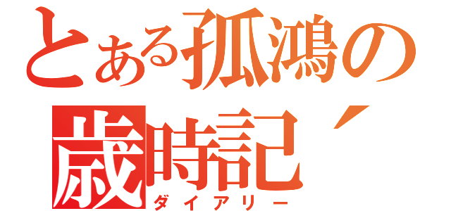 とある孤鴻の歳時記´（ダイアリー）