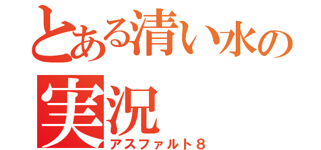 とある清い水の実況（アスファルト８）