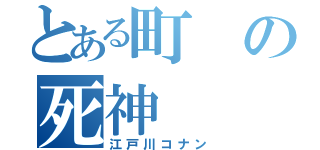 とある町の死神（江戸川コナン）