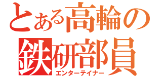 とある高輪の鉄研部員（エンターテイナー）