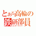 とある高輪の鉄研部員（エンターテイナー）