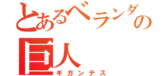 とあるベランダの巨人（ギガンテス）