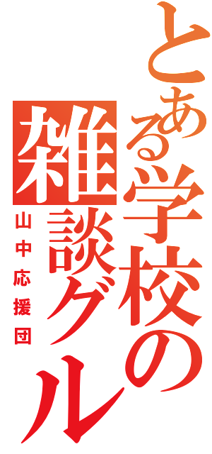 とある学校の雑談グループ（山中応援団）