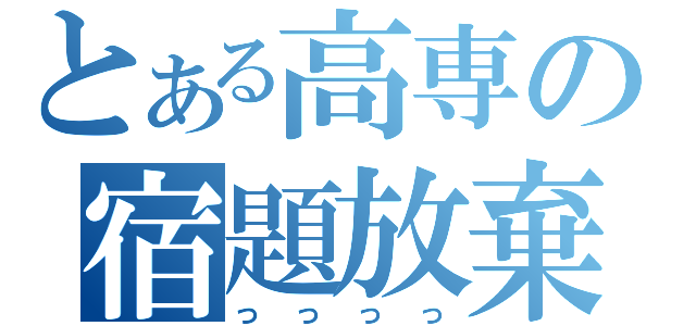 とある高専の宿題放棄（っっっっ）