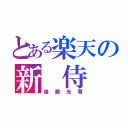 とある楽天の新　侍（後藤光尊）