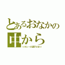 とあるおなかの中から（☆カレーの運子さま☆）