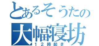 とあるそうたの大幅寝坊 （１２時起き）