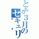 とある３月のセキュリティ（解除）