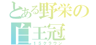 とある野栄の白王冠（１５クラウン）