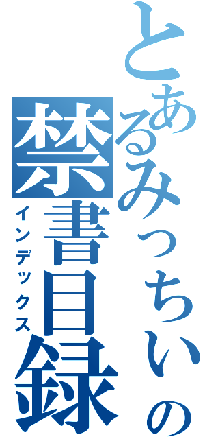 とあるみっちぃの禁書目録（インデックス）