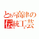 とある高津の伝統工芸品（石田）