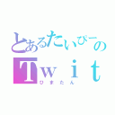 とあるたいぴーのＴｗｉｔｔｅｒ（ひまたん）