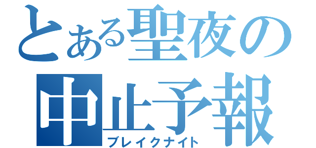 とある聖夜の中止予報（ブレイクナイト）