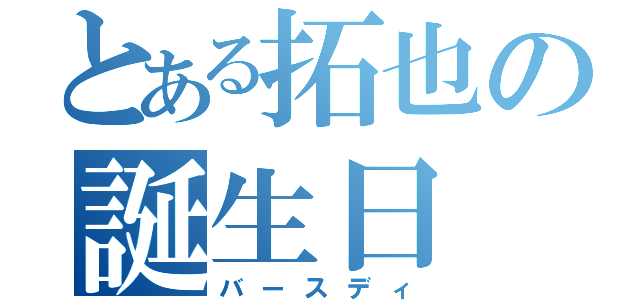 とある拓也の誕生日（バースディ）