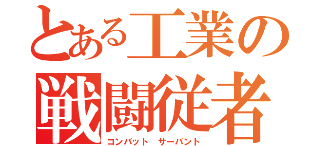 とある工業の戦闘従者（コンバット サーバント）