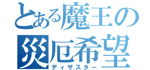 とある魔王の災厄希望（ディザスター）