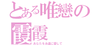 とある唯戀の霞霞（あなたを永遠に愛して）