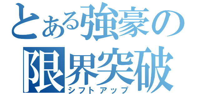 とある強豪の限界突破（シフトアップ）