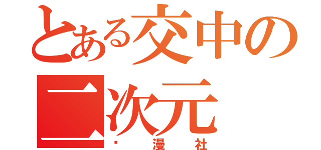 とある交中の二次元（动漫社）