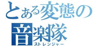 とある変態の音楽隊（ストレンジャー）