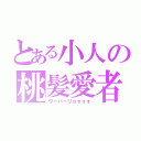 とある小人の桃髪愛者（ウーバーリョォォォ）