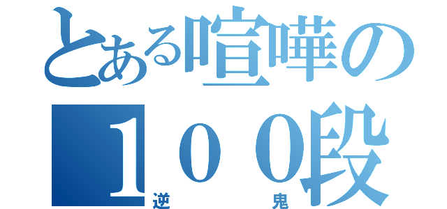 とある喧嘩の１００段（逆鬼）