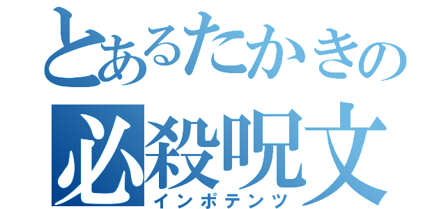 とあるたかきの必殺呪文（インポテンツ）