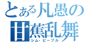 とある凡愚の甘蕉乱舞（シム・ピープル）