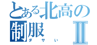 とある北高の制服Ⅱ（ダサい）