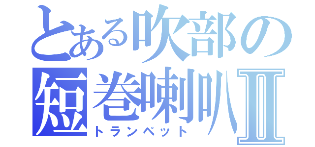 とある吹部の短巻喇叭Ⅱ（トランペット）