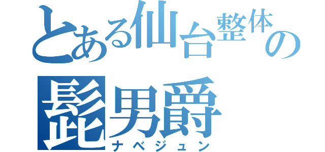 とある仙台整体の髭男爵（ナベジュン）