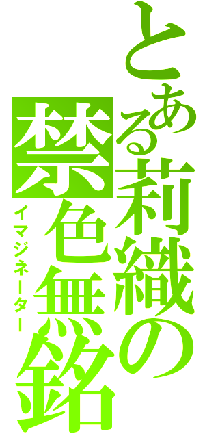 とある莉織の禁色無銘（イマジネーター）