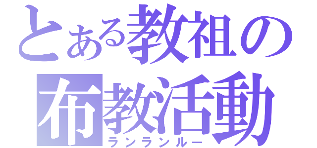 とある教祖の布教活動（ランランルー）