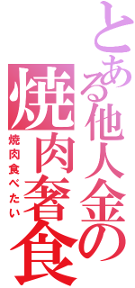 とある他人金の焼肉奢食（焼肉食べたい）