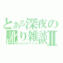 とある深夜の訛り雑談Ⅱ（ｇｄｇｄネットラジオ）