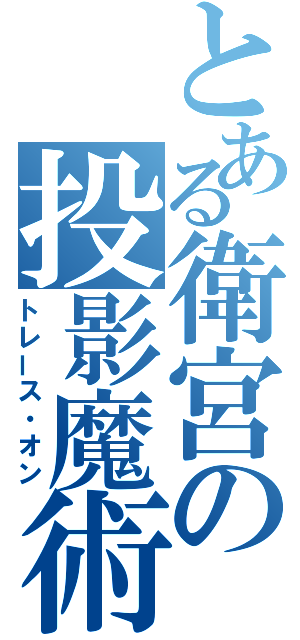 とある衛宮の投影魔術（トレース・オン）