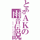 とあるＡＫの雨音伝説（Ｉ ＬＯＶＥ ＡＫ－６９）