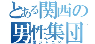 とある関西の男性集団（関ジャニ∞）