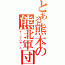 とある熊本の熊北軍団（イージスチーム）