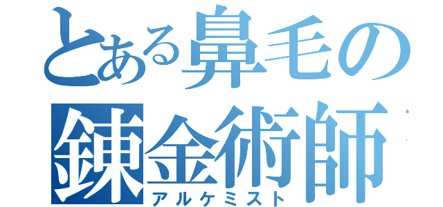 とある鼻毛の錬金術師（アルケミスト）