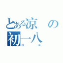 とある凉の初一八（凉桑）