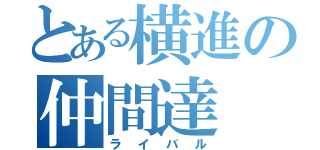 とある横進の仲間達（ライバル）