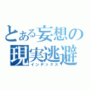 とある妄想の現実逃避（インデックス）