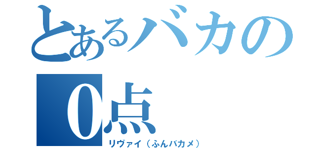 とあるバカの０点（リヴァイ（ふんバカメ））