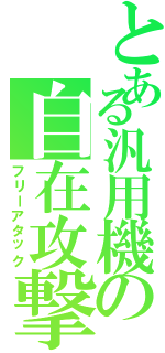 とある汎用機の自在攻撃（フリーアタック）