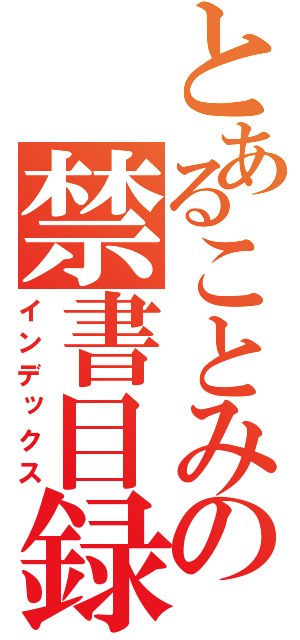 とあることみの禁書目録（インデックス）