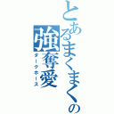 とあるまくまくの強奪愛（ダークホース）