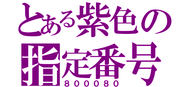 とある紫色の指定番号（８０００８０）