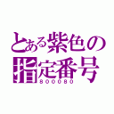 とある紫色の指定番号（８０００８０）